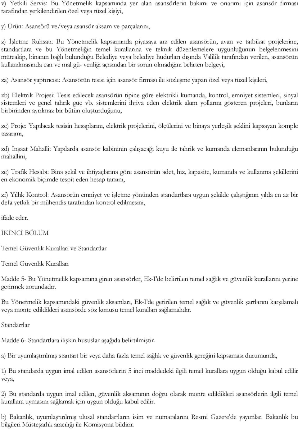 uygunluğunun belgelenmesini müteakip, binanın bağlı bulunduğu Belediye veya belediye hudutları dışında Valilik tarafından verilen, asansörün kullanılmasında can ve mal gü- venliği açısından bir sorun