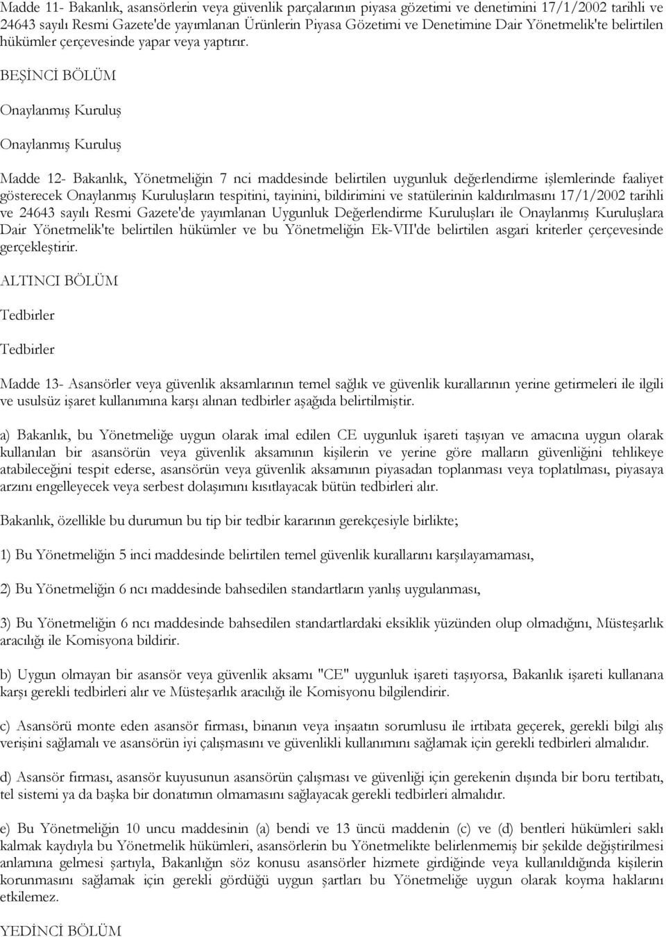 BEŞİNCİ BÖLÜM Onaylanmış Kuruluş Onaylanmış Kuruluş Madde 12- Bakanlık, Yönetmeliğin 7 nci maddesinde belirtilen uygunluk değerlendirme işlemlerinde faaliyet gösterecek Onaylanmış Kuruluşların