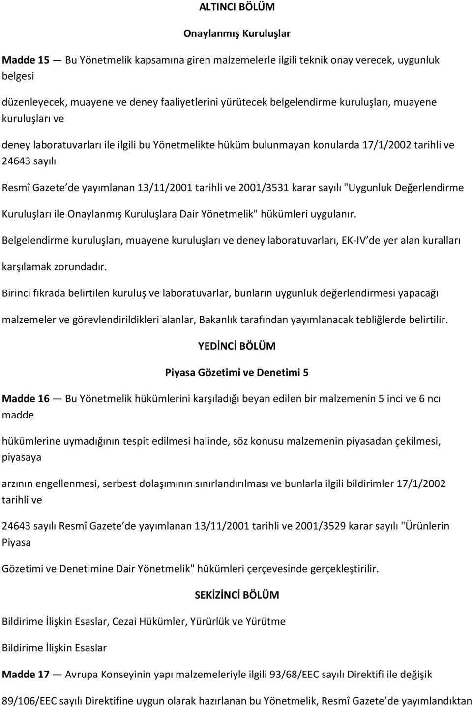 tarihli ve 2001/3531 karar sayılı "Uygunluk Değerlendirme Kuruluşları ile Onaylanmış Kuruluşlara Dair Yönetmelik" hükümleri uygulanır.