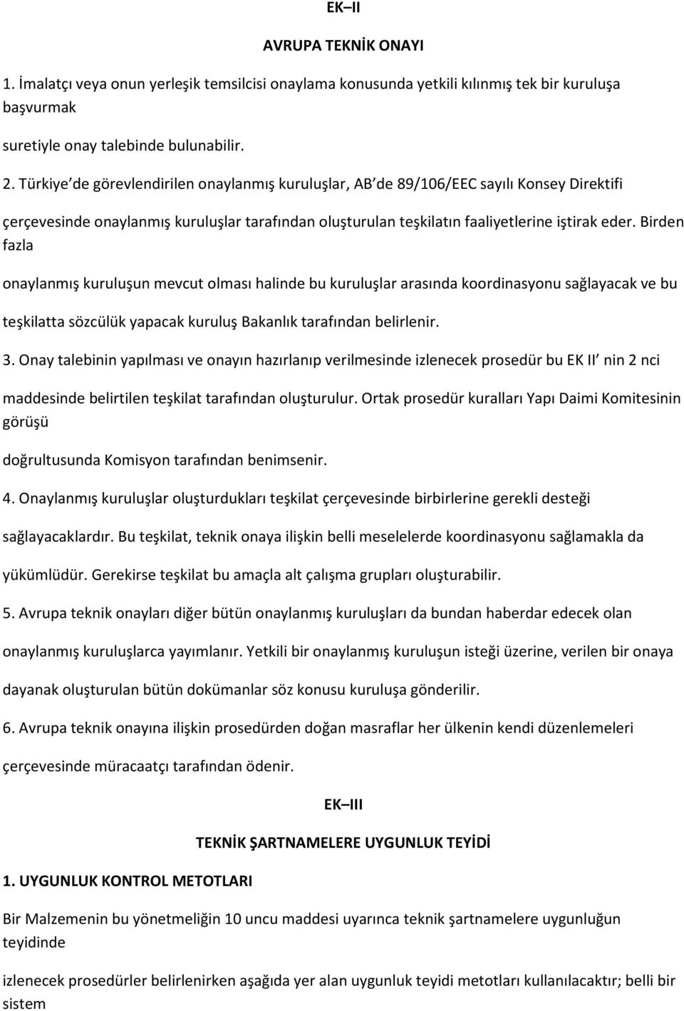 Birden fazla onaylanmış kuruluşun mevcut olması halinde bu kuruluşlar arasında koordinasyonu sağlayacak ve bu teşkilatta sözcülük yapacak kuruluş Bakanlık tarafından belirlenir. 3.