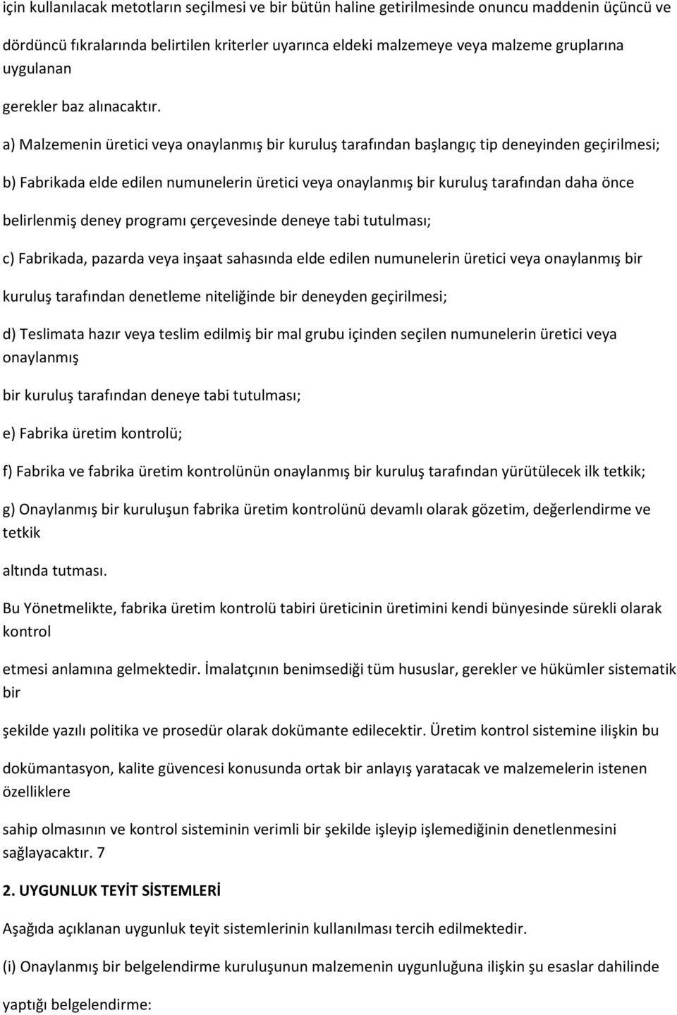 a) Malzemenin üretici veya onaylanmış bir kuruluş tarafından başlangıç tip deneyinden geçirilmesi; b) Fabrikada elde edilen numunelerin üretici veya onaylanmış bir kuruluş tarafından daha önce