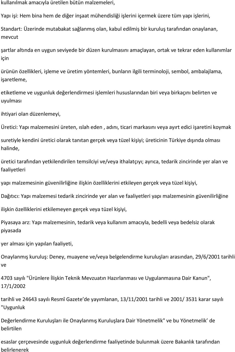 yöntemleri, bunların ilgili terminoloji, sembol, ambalajlama, işaretleme, etiketleme ve uygunluk değerlendirmesi işlemleri hususlarından biri veya birkaçını belirten ve uyulması ihtiyari olan