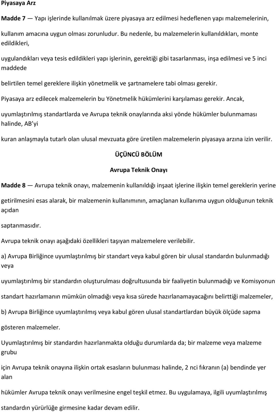 gereklere ilişkin yönetmelik ve şartnamelere tabi olması gerekir. Piyasaya arz edilecek malzemelerin bu Yönetmelik hükümlerini karşılaması gerekir.