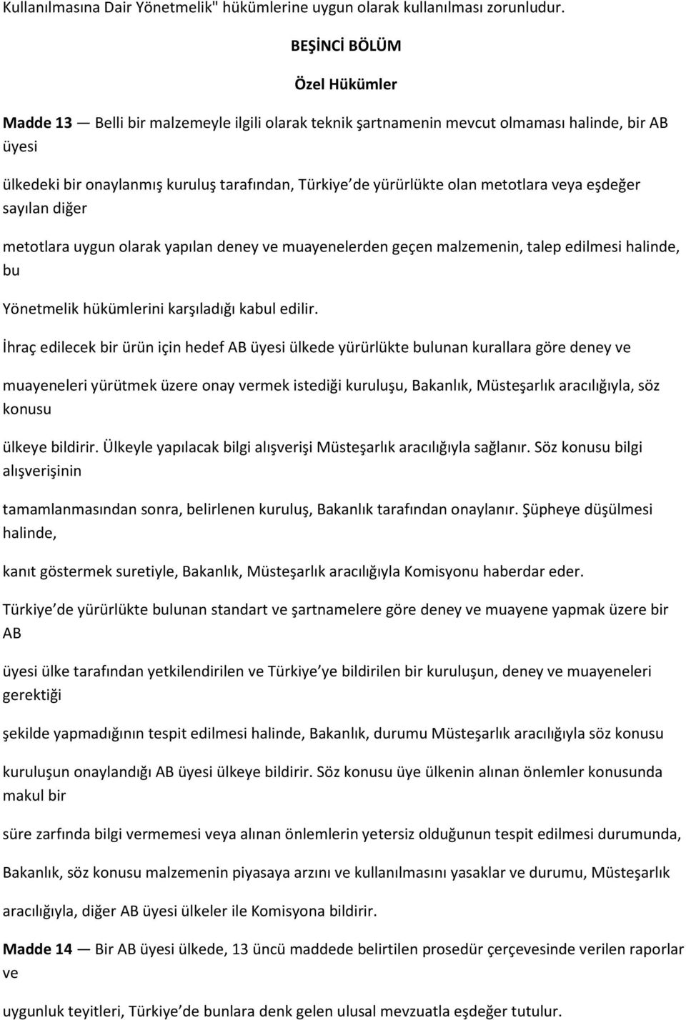 metotlara veya eşdeğer sayılan diğer metotlara uygun olarak yapılan deney ve muayenelerden geçen malzemenin, talep edilmesi halinde, bu Yönetmelik hükümlerini karşıladığı kabul edilir.