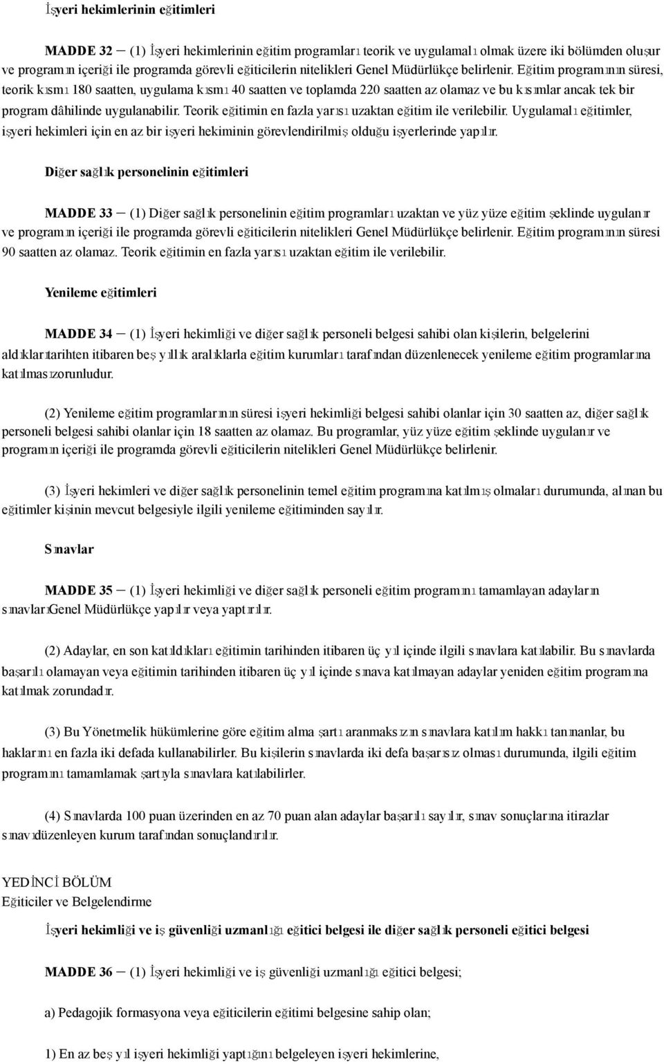 Eğitim programının süresi, teorik kısmı 180 saatten, uygulama kısmı 40 saatten ve toplamda 220 saatten az olamaz ve bu kısımlar ancak tek bir program dâhilinde uygulanabilir.