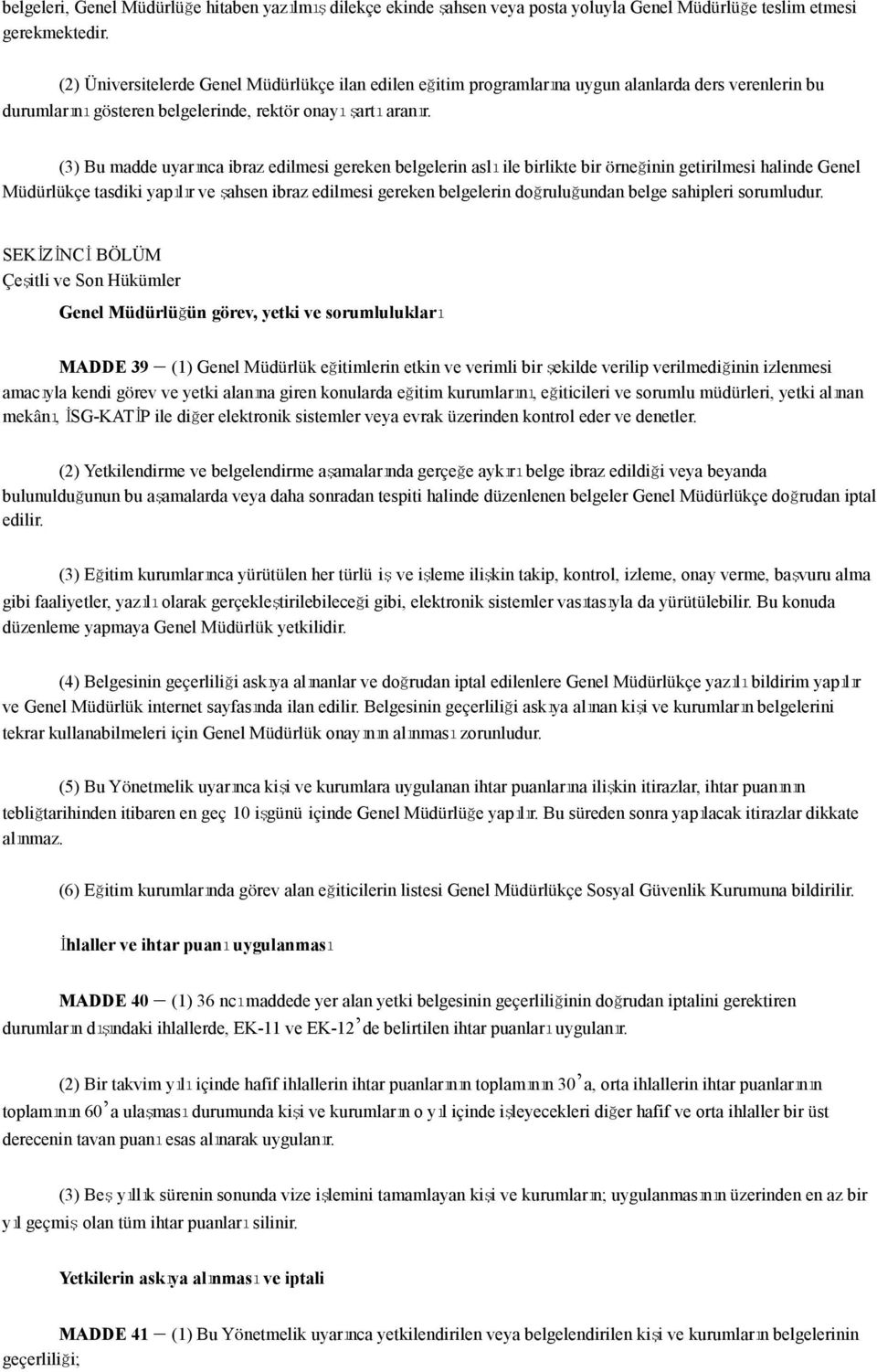 (3) Bu madde uyarınca ibraz edilmesi gereken belgelerin aslı ile birlikte bir örneğinin getirilmesi halinde Genel Müdürlükçe tasdiki yapılır ve şahsen ibraz edilmesi gereken belgelerin doğruluğundan