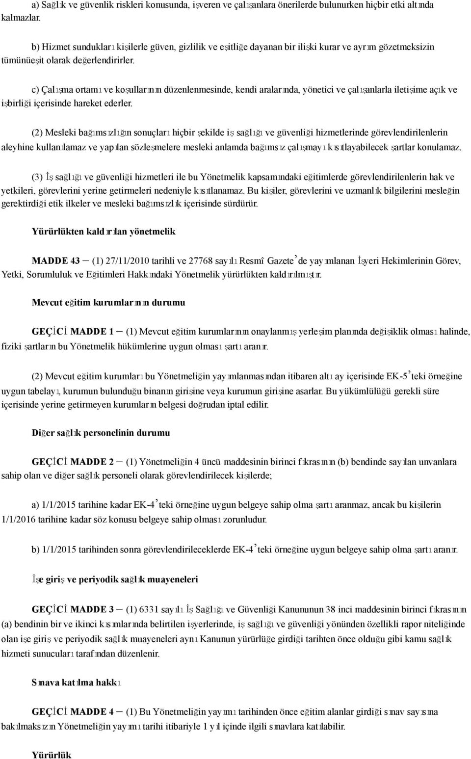 c) Çalışma ortamı ve koşullarının düzenlenmesinde, kendi aralarında, yönetici ve çalışanlarla iletişime açık ve işbirliği içerisinde hareket ederler.