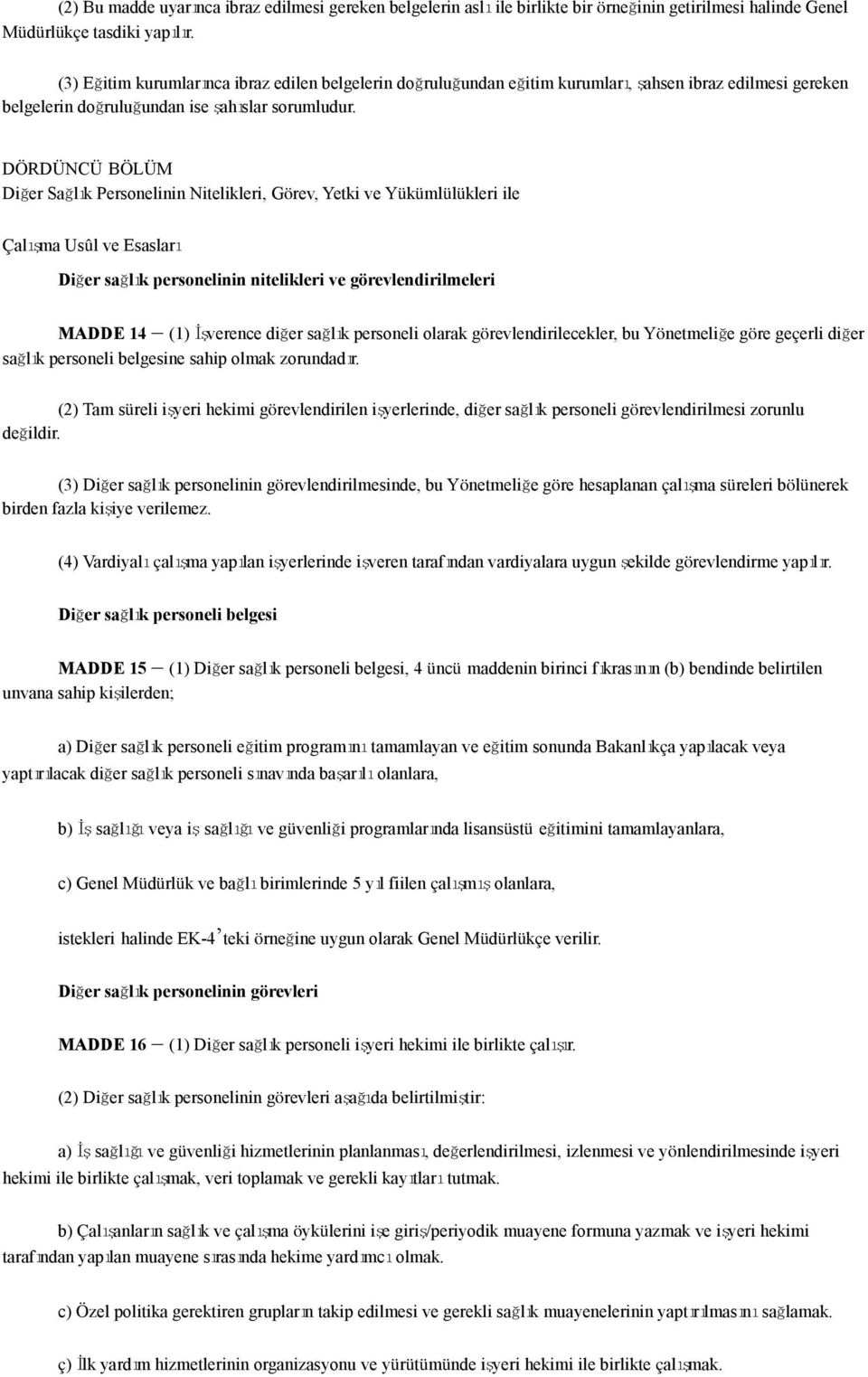 DÖRDÜNCÜ BÖLÜM Diğer Sağlık Personelinin Nitelikleri, Görev, Yetki ve Yükümlülükleri ile Çalışma Usûl ve Esasları Diğer sağlık personelinin nitelikleri ve görevlendirilmeleri MADDE 14 (1) İşverence