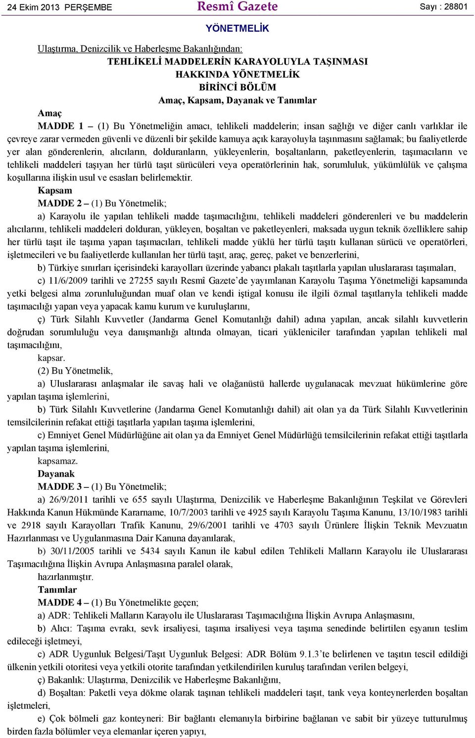 karayoluyla taşınmasını sağlamak; bu faaliyetlerde yer alan gönderenlerin, alıcıların, dolduranların, yükleyenlerin, boşaltanların, paketleyenlerin, taşımacıların ve tehlikeli maddeleri taşıyan her