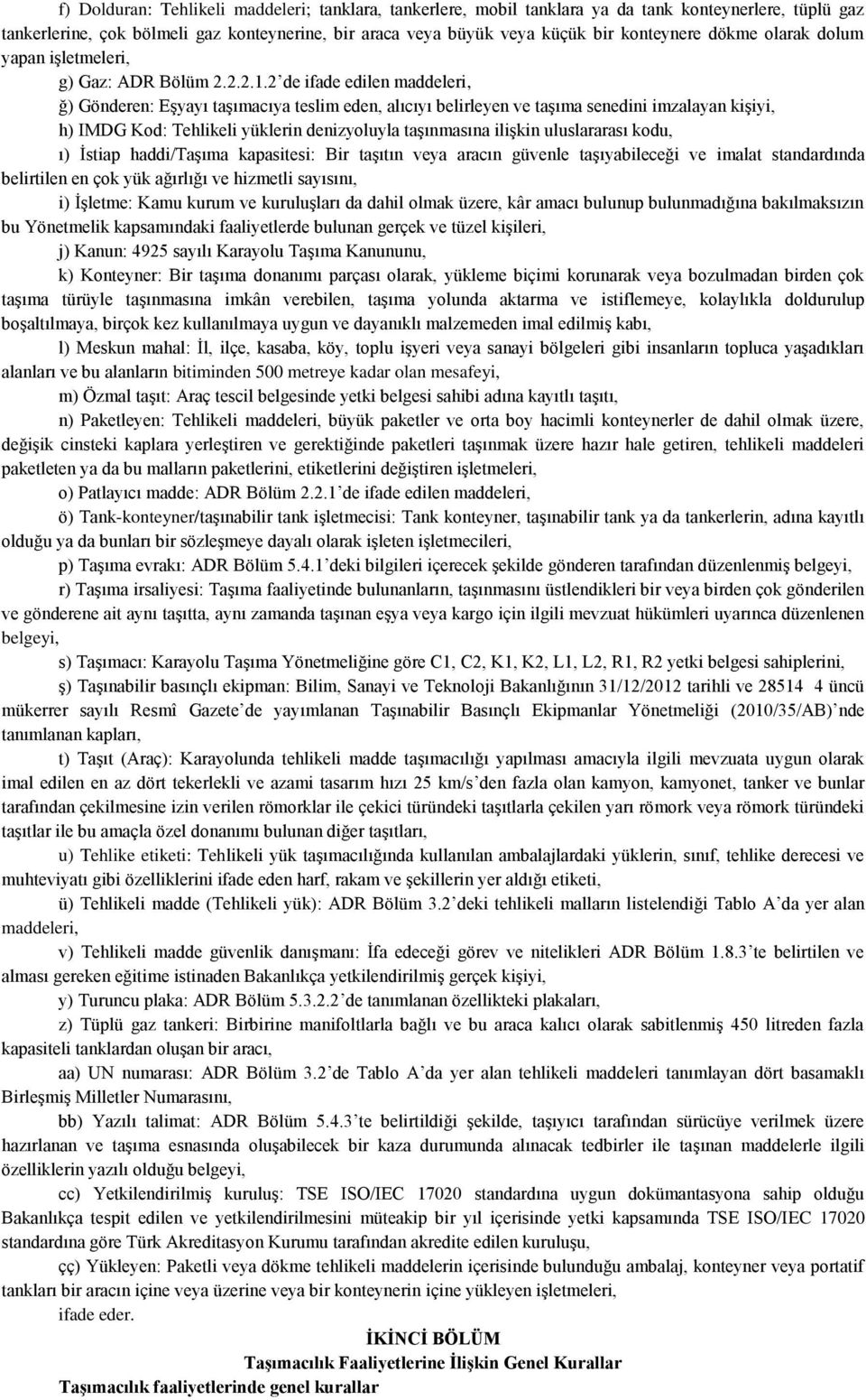 2 de ifade edilen maddeleri, ğ) Gönderen: Eşyayı taşımacıya teslim eden, alıcıyı belirleyen ve taşıma senedini imzalayan kişiyi, h) IMDG Kod: Tehlikeli yüklerin denizyoluyla taşınmasına ilişkin