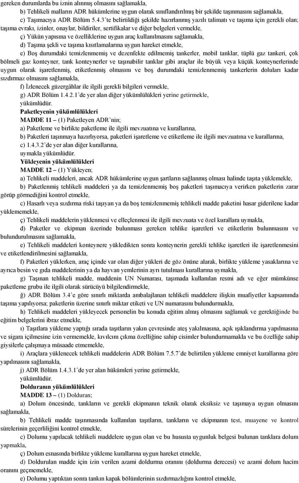 özelliklerine uygun araç kullanılmasını sağlamakla, d) Taşıma şekli ve taşıma kısıtlamalarına uygun hareket etmekle, e) Boş durumdaki temizlenmemiş ve dezenfekte edilmemiş tankerler, mobil tanklar,