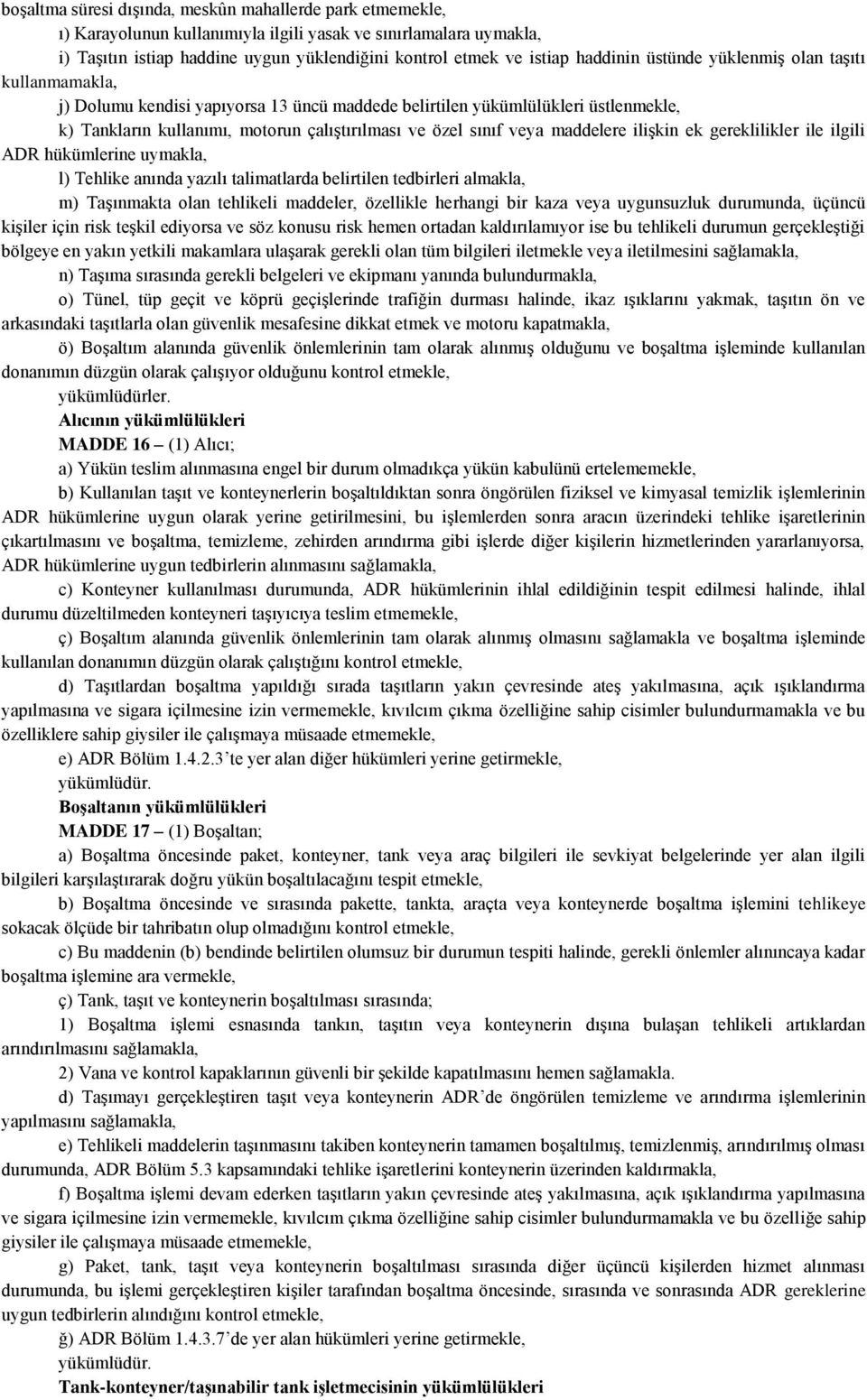 veya maddelere ilişkin ek gereklilikler ile ilgili ADR hükümlerine uymakla, l) Tehlike anında yazılı talimatlarda belirtilen tedbirleri almakla, m) Taşınmakta olan tehlikeli maddeler, özellikle