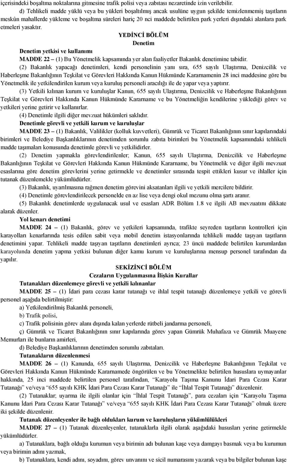 dışındaki alanlara park etmeleri yasaktır. YEDİNCİ BÖLÜM Denetim Denetim yetkisi ve kullanımı MADDE 22 (1) Bu Yönetmelik kapsamında yer alan faaliyetler Bakanlık denetimine tabidir.