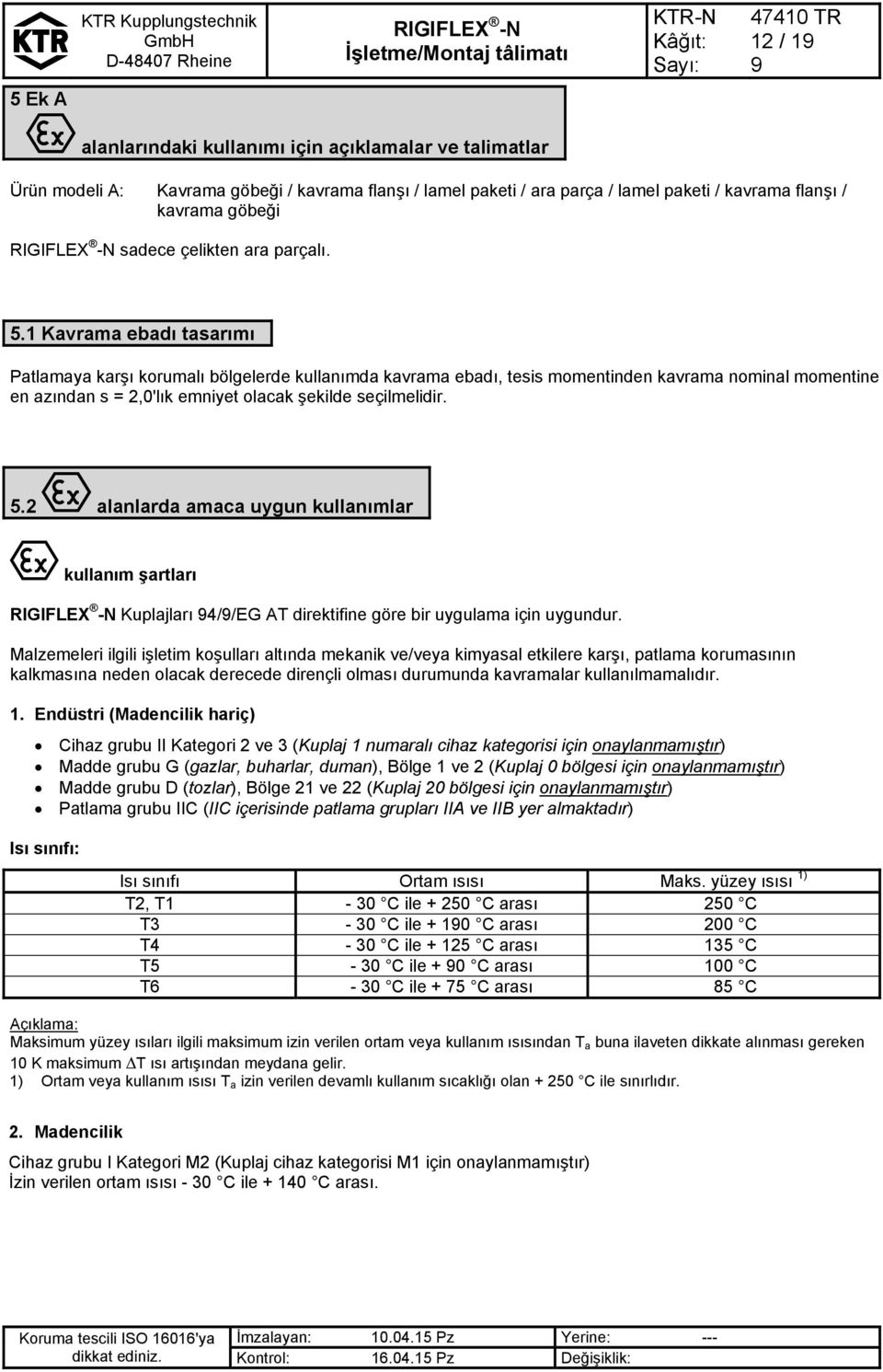 1 Kavrama ebadı tasarımı Patlamaya karşı korumalı bölgelerde kullanımda kavrama ebadı, tesis momentinden kavrama nominal momentine en azından s = 2,0'lık emniyet olacak şekilde seçilmelidir. 5.