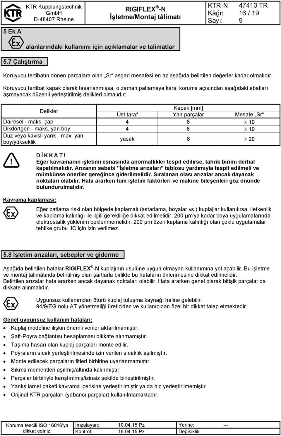 parçalar Mesafe Sr Dairesel - maks. çap 4 8 10 Dikdörtgen - maks. yan boy 4 8 10 Düz veya kavisli yarık - max.