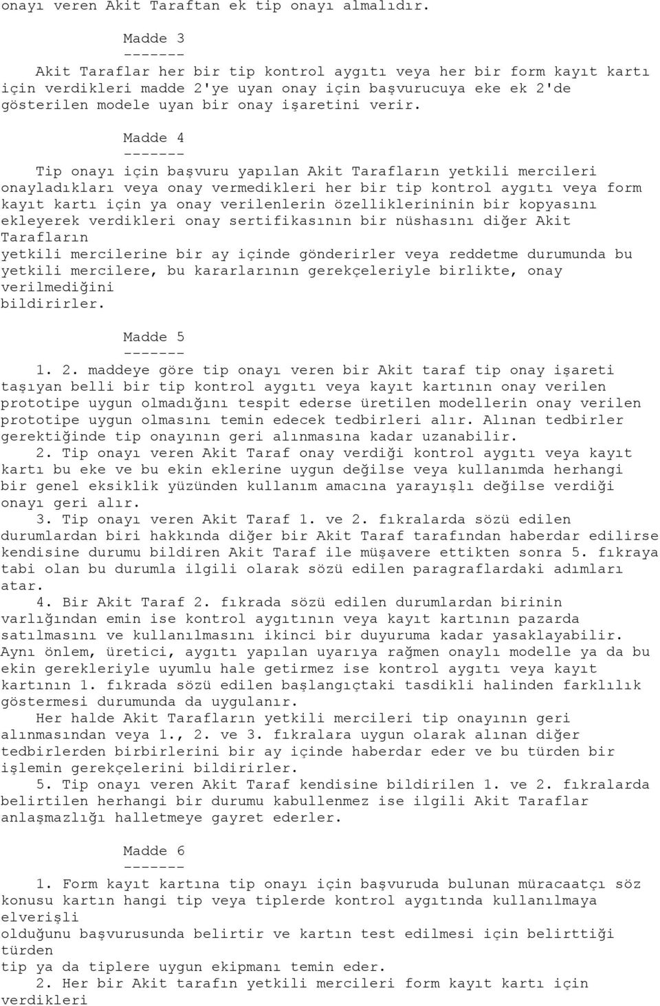 Madde 4 - Tip onayı için başvuru yapılan Akit Tarafların yetkili mercileri onayladıkları veya onay vermedikleri her bir tip kontrol aygıtı veya form kayıt kartı için ya onay verilenlerin