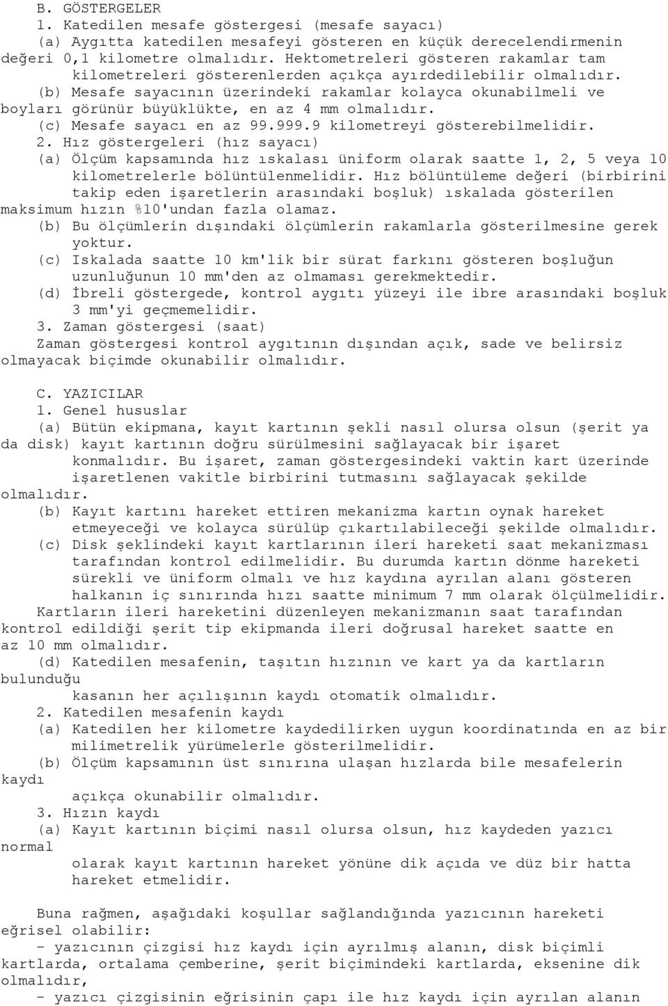 (b) Mesafe sayacının üzerindeki rakamlar kolayca okunabilmeli ve boyları görünür büyüklükte, en az 4 mm olmalıdır. (c) Mesafe sayacı en az 99.999.9 kilometreyi gösterebilmelidir. 2.