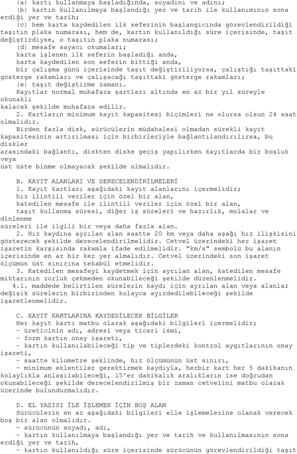 anda, karta kaydedilen son seferin bittiği anda, bir çalışma günü içerisinde taşıt değiştiriliyorsa, çalıştığı taşıttaki gösterge rakamları ve çalışacağı taşıttaki gösterge rakamları; (e) taşıt