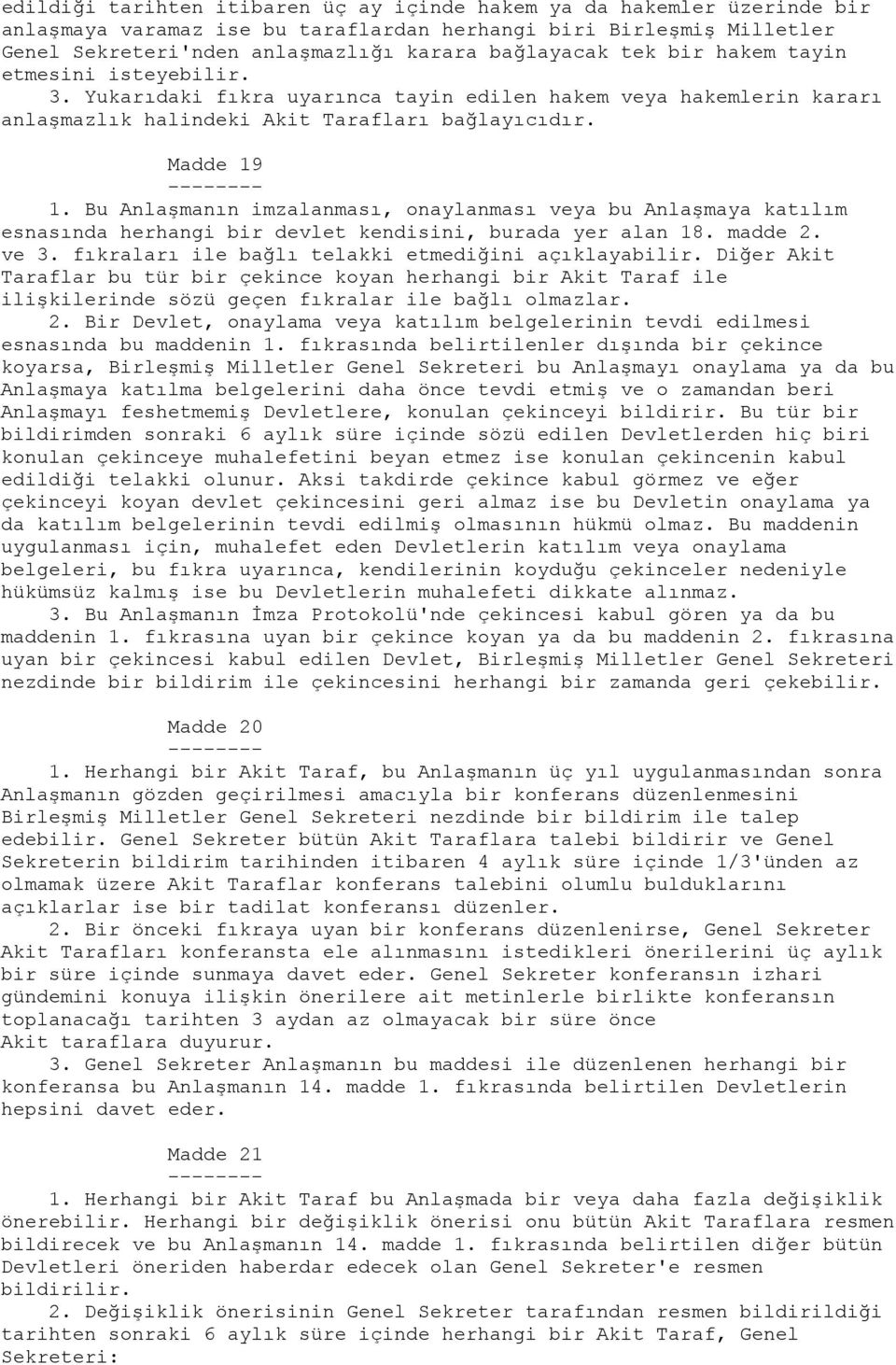 Bu Anlaşmanın imzalanması, onaylanması veya bu Anlaşmaya katılım esnasında herhangi bir devlet kendisini, burada yer alan 18. madde 2. ve 3. fıkraları ile bağlı telakki etmediğini açıklayabilir.