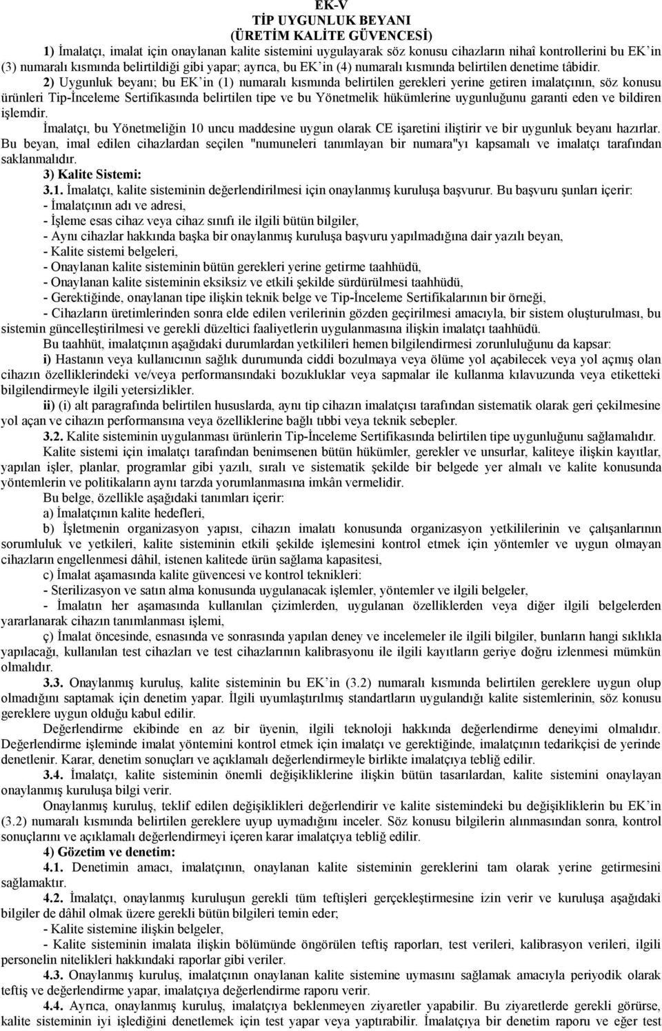 2) Uygunluk beyanı; bu EK in (1) numaralı kısmında belirtilen gerekleri yerine getiren imalatçının, söz konusu ürünleri Tip-İnceleme Sertifikasında belirtilen tipe ve bu Yönetmelik hükümlerine