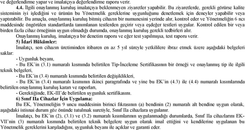 Bu amaçla, onaylanmış kuruluş bitmiş cihazın bir numunesini yerinde alır, kontrol eder ve Yönetmeliğin 6 ncı maddesinde öngörülen standartlarda tanımlanan testlerden geçirir veya eşdeğer testleri