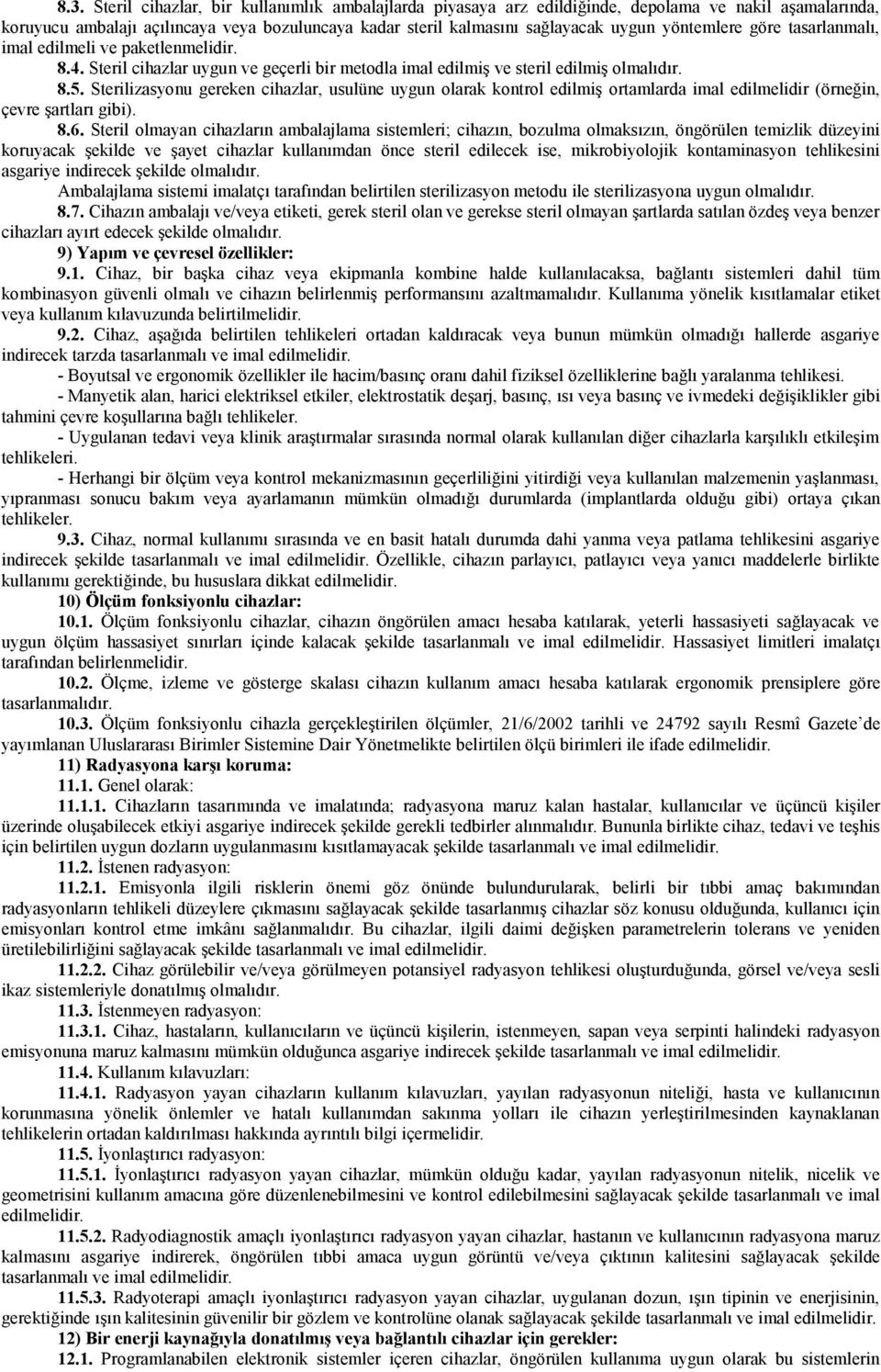 Sterilizasyonu gereken cihazlar, usulüne uygun olarak kontrol edilmiş ortamlarda imal edilmelidir (örneğin, çevre şartları gibi). 8.6.