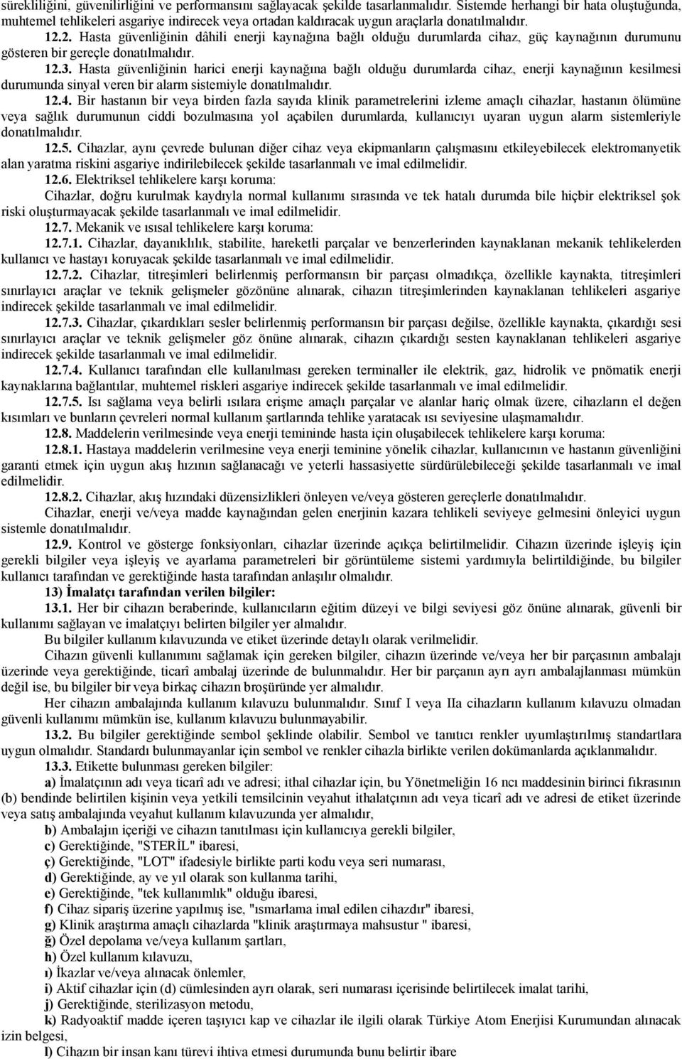 2. Hasta güvenliğinin dâhili enerji kaynağına bağlı olduğu durumlarda cihaz, güç kaynağının durumunu gösteren bir gereçle donatılmalıdır. 12.3.