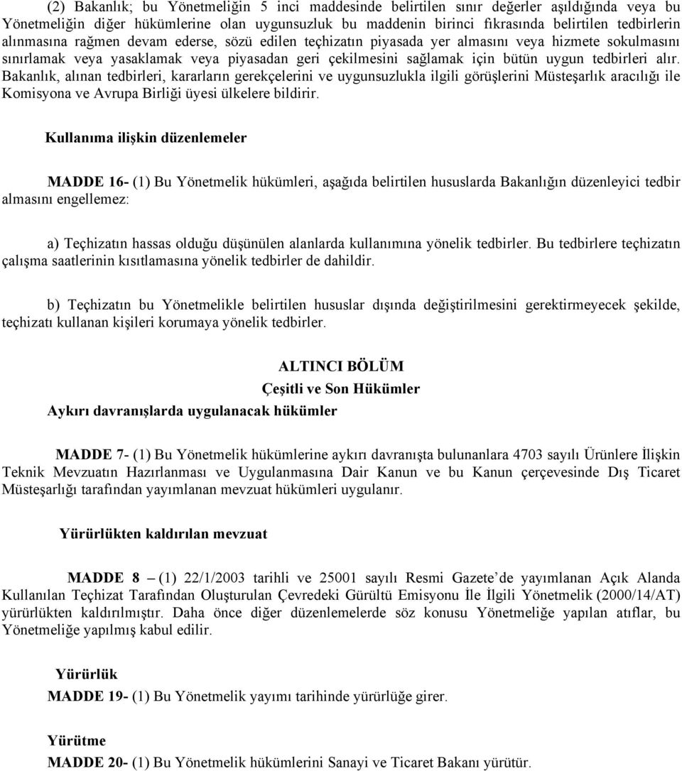 alır. Bakanlık, alınan tedbirleri, kararların gerekçelerini ve uygunsuzlukla ilgili görüşlerini Müsteşarlık aracılığı ile Komisyona ve Avrupa Birliği üyesi ülkelere bildirir.