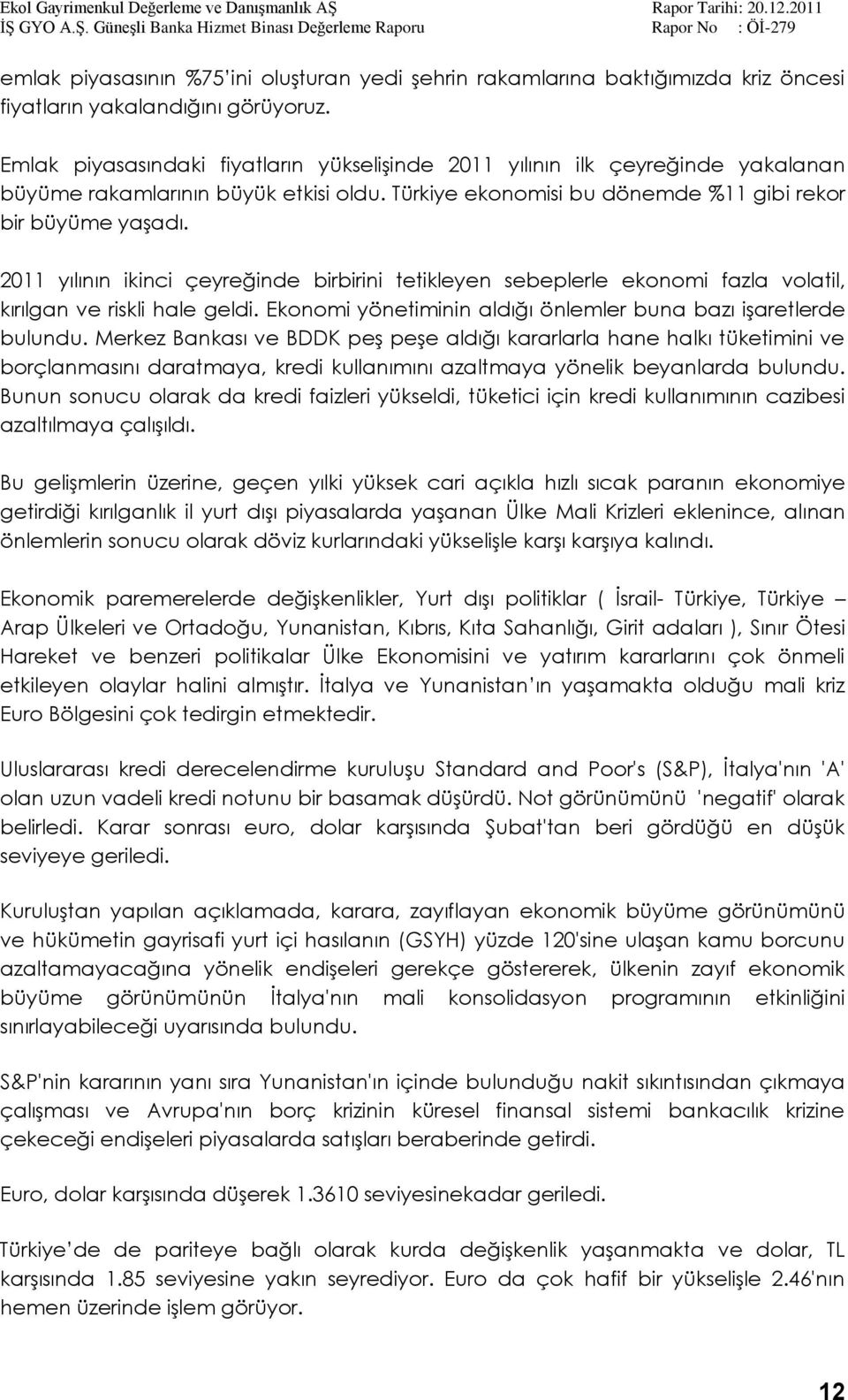 2011 yılının ikinci çeyreğinde birbirini tetikleyen sebeplerle ekonomi fazla volatil, kırılgan ve riskli hale geldi. Ekonomi yönetiminin aldığı önlemler buna bazı iģaretlerde bulundu.