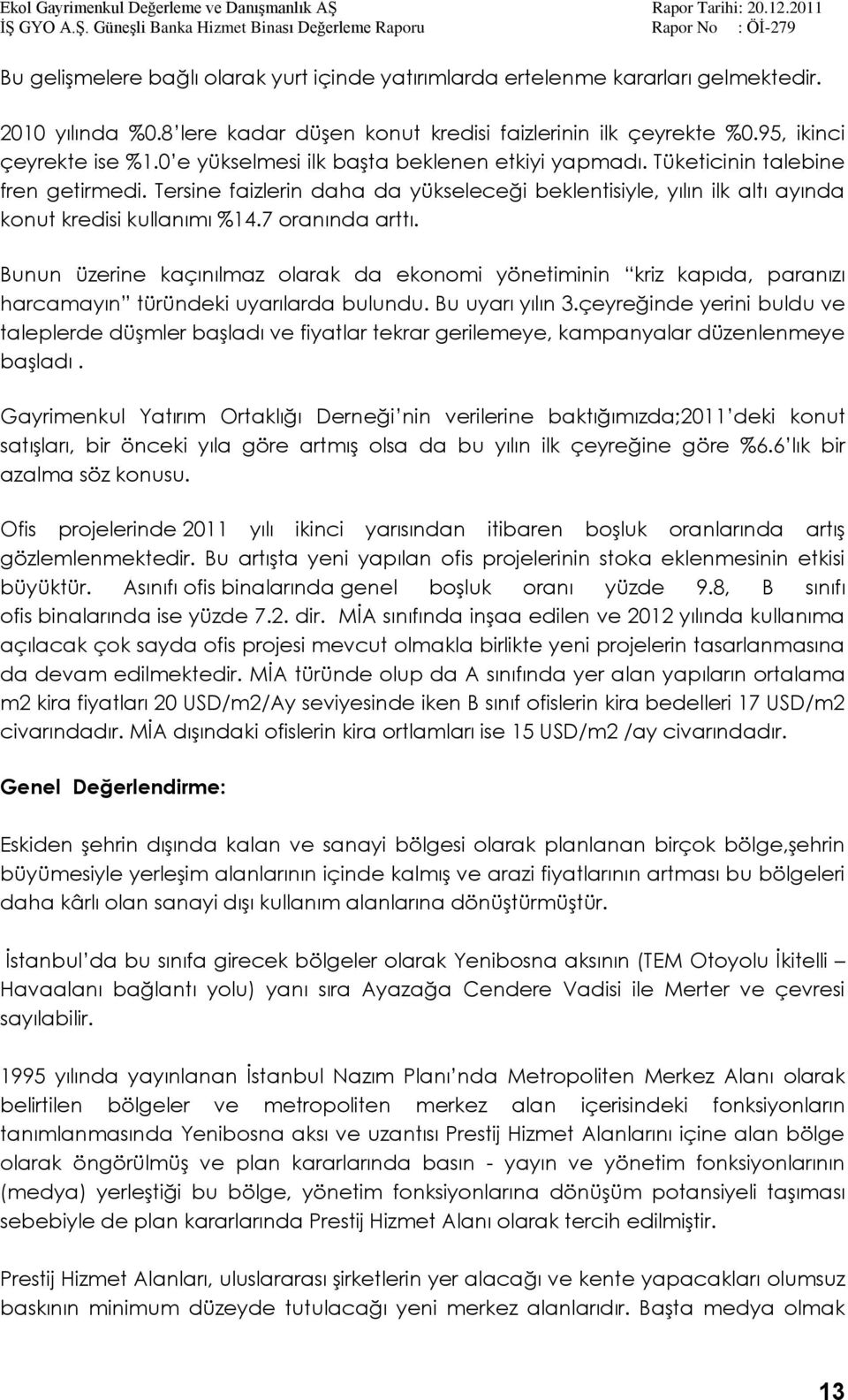 7 oranında arttı. Bunun üzerine kaçınılmaz olarak da ekonomi yönetiminin kriz kapıda, paranızı harcamayın türündeki uyarılarda bulundu. Bu uyarı yılın 3.