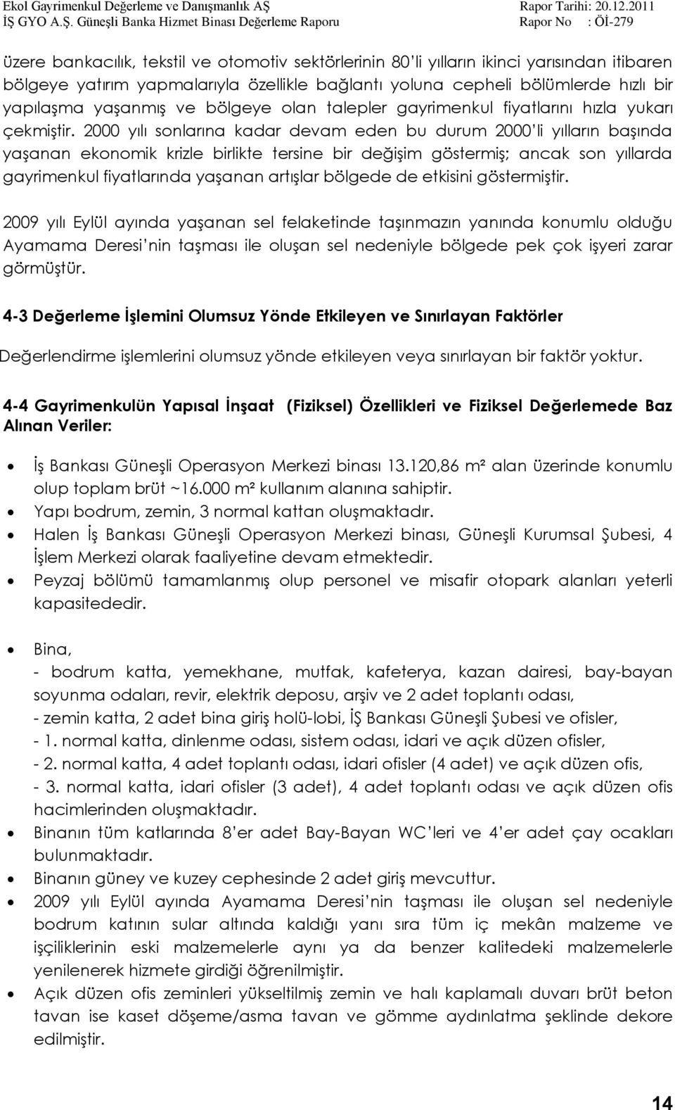 2000 yılı sonlarına kadar devam eden bu durum 2000 li yılların baģında yaģanan ekonomik krizle birlikte tersine bir değiģim göstermiģ; ancak son yıllarda gayrimenkul fiyatlarında yaģanan artıģlar