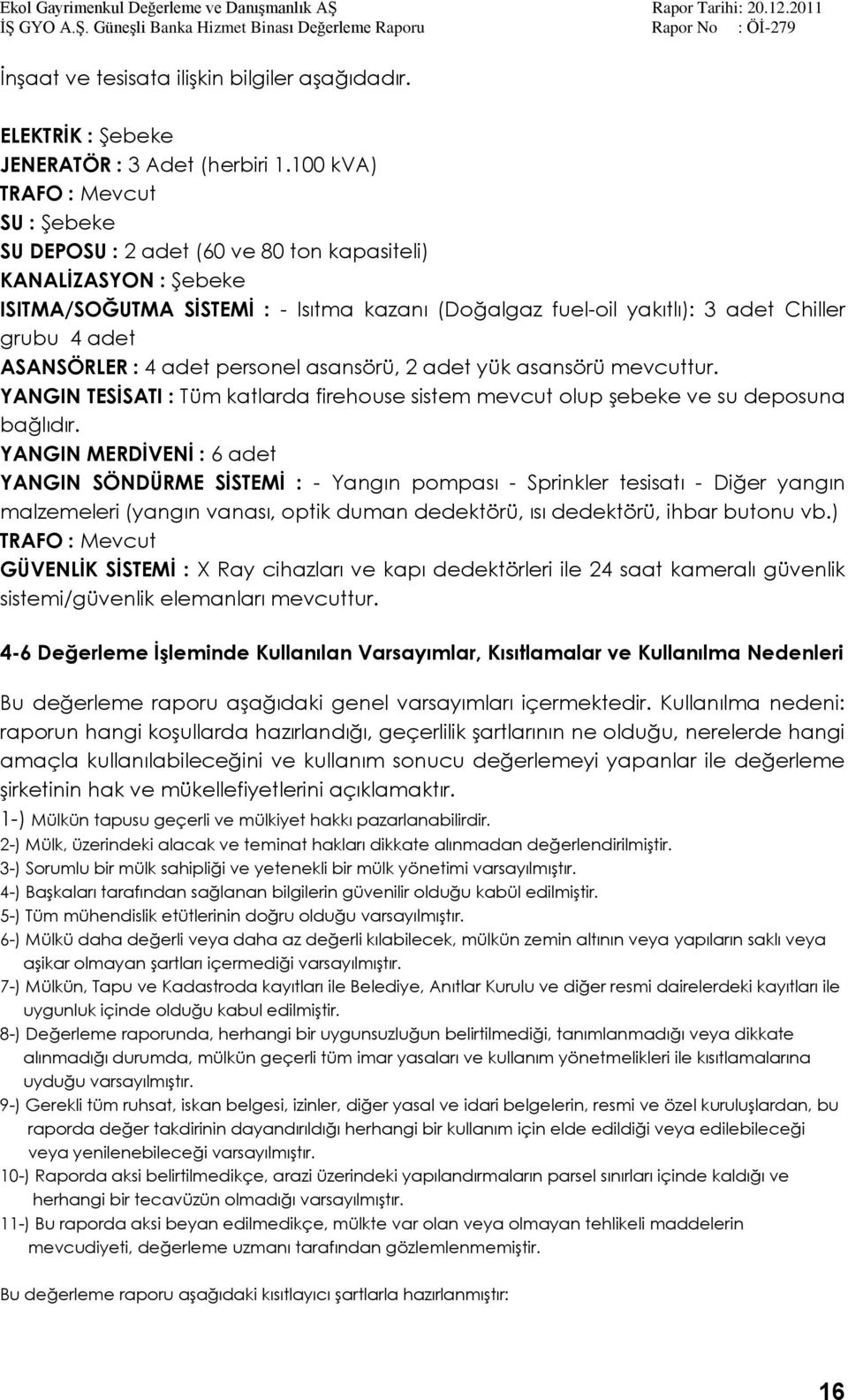 adet ASANSÖRLER : 4 adet personel asansörü, 2 adet yük asansörü mevcuttur. YANGIN TESĠSATI : Tüm katlarda firehouse sistem mevcut olup Ģebeke ve su deposuna bağlıdır.