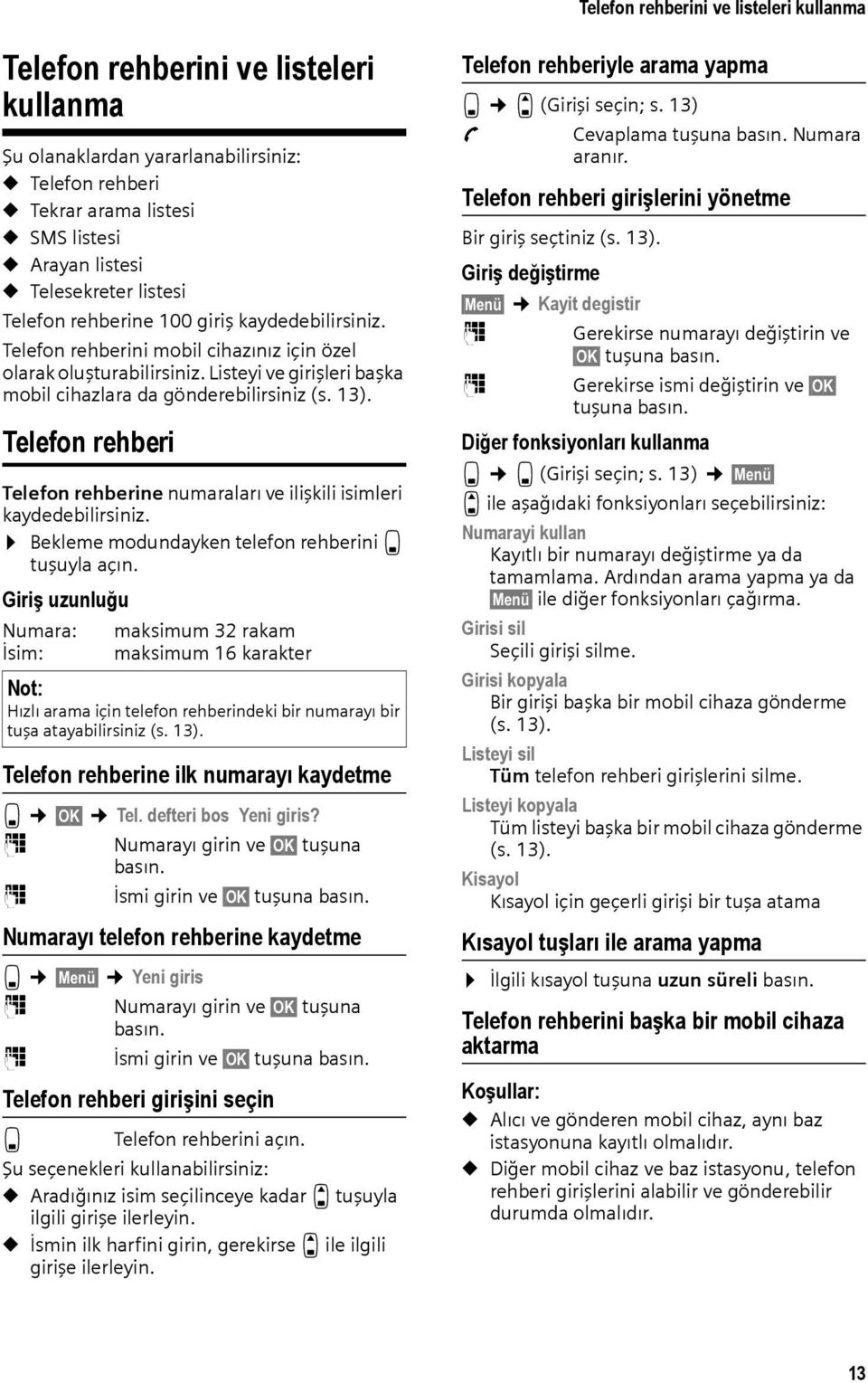 Listeyi ve girişleri başka mobil cihazlara da gönderebilirsiniz (s. 13). Telefon rehberi Telefon rehberine numaraları ve ilişkili isimleri kaydedebilirsiniz.