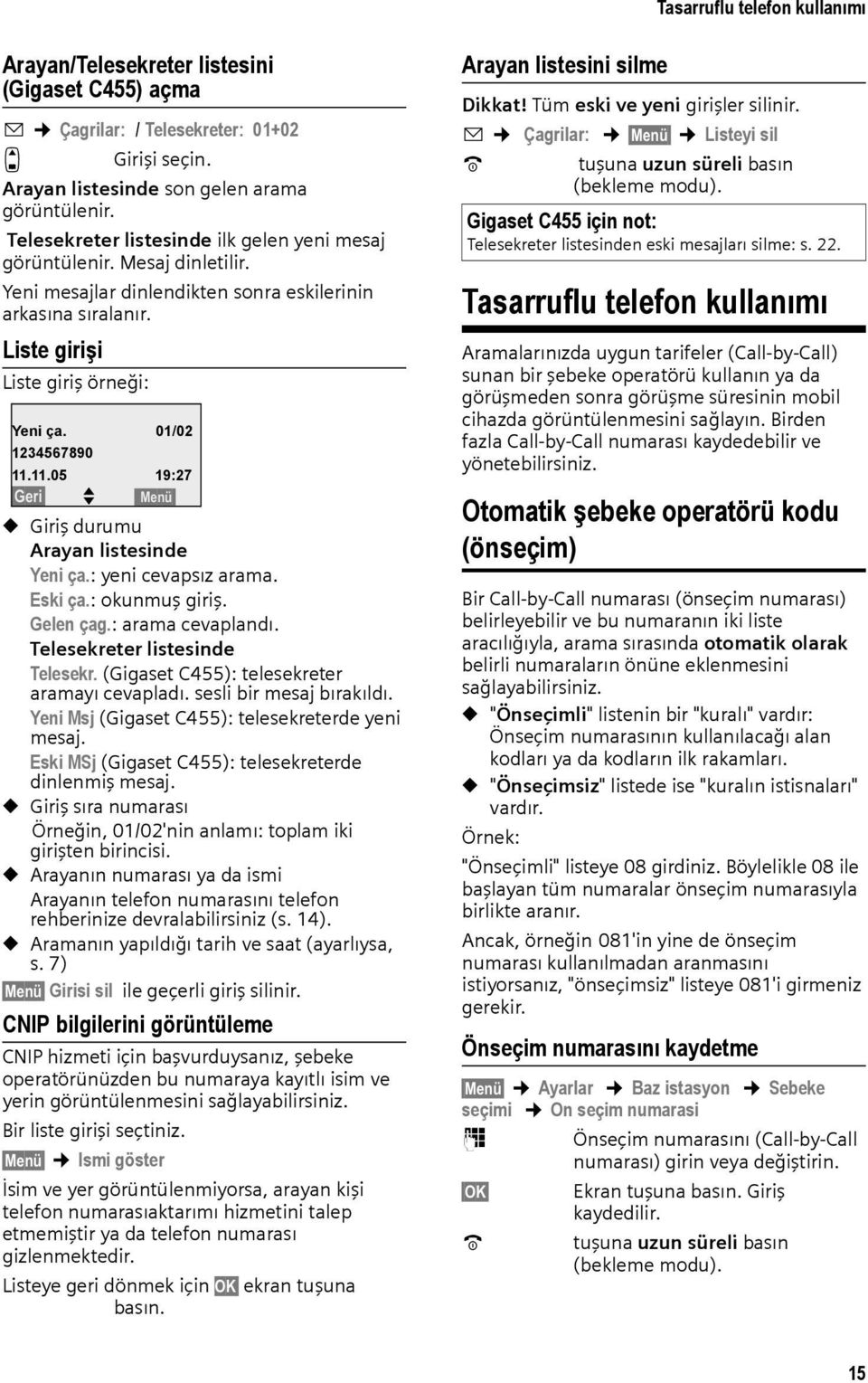 01/02 1234567890 11.11.05 19:27 Geri U Menü u Giriş durumu Arayan listesinde Yeni ça.: yeni cevapsız arama. Eski ça.: okunmuş giriş. Gelen çag.: arama cevaplandı. Telesekreter listesinde Telesekr.