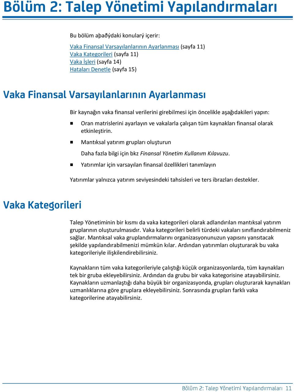 tüm kaynakları finansal olarak etkinleştirin. Mantıksal yatırım grupları oluşturun Daha fazla bilgi için bkz Finansal Yönetim Kullanım Kılavuzu.