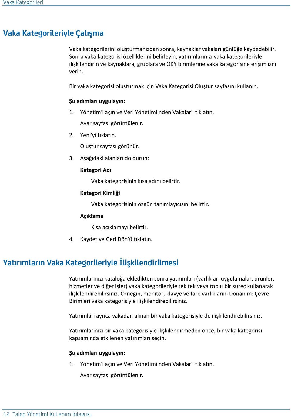 Bir vaka kategorisi oluşturmak için Vaka Kategorisi Oluştur sayfasını kullanın. 1. Yönetim'i açın ve Veri Yönetimi'nden Vakalar'ı tıklatın. Ayar sayfası görüntülenir. 2. Yeni'yi tıklatın.