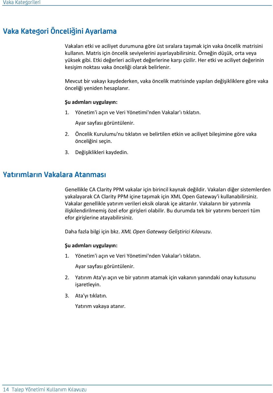 Her etki ve aciliyet değerinin kesişim noktası vaka önceliği olarak belirlenir. Mevcut bir vakayı kaydederken, vaka öncelik matrisinde yapılan değişikliklere göre vaka önceliği yeniden hesaplanır. 1.