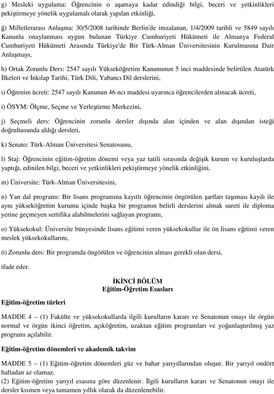 Üniversitesinin Kurulmasına Dair Anlaşmayı, h) Ortak Zorunlu Ders: 2547 sayılı Yükseköğretim Kanununun 5 inci maddesinde belirtilen Atatürk İlkeleri ve İnkılap Tarihi, Türk Dili, Yabancı Dil