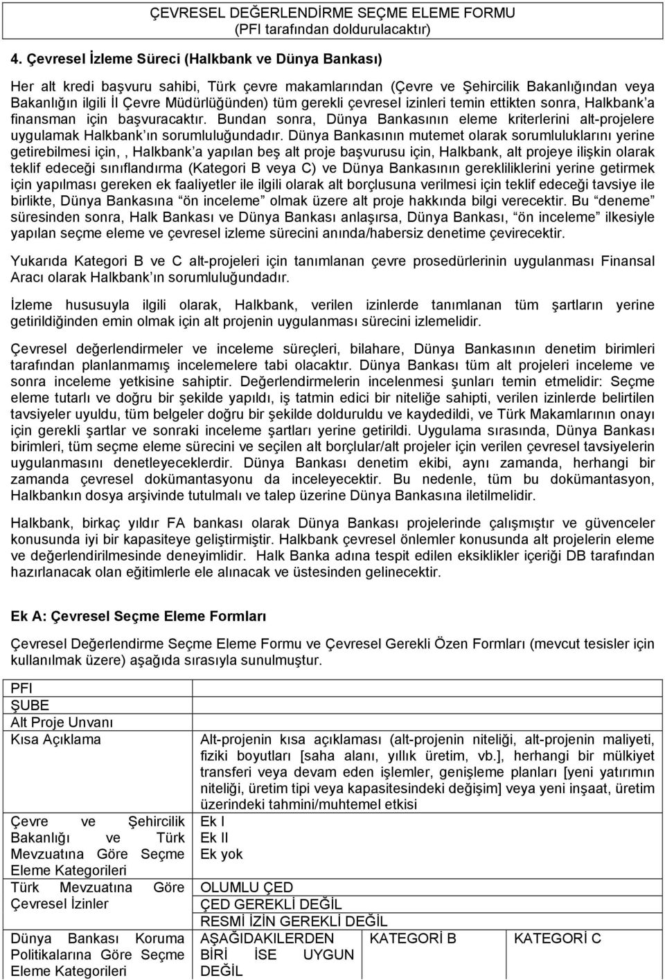 çevresel izinleri temin ettikten sonra, Halkbank a finansman için başvuracaktır. Bundan sonra, Dünya Bankasının eleme kriterlerini alt-projelere uygulamak Halkbank ın sorumluluğundadır.