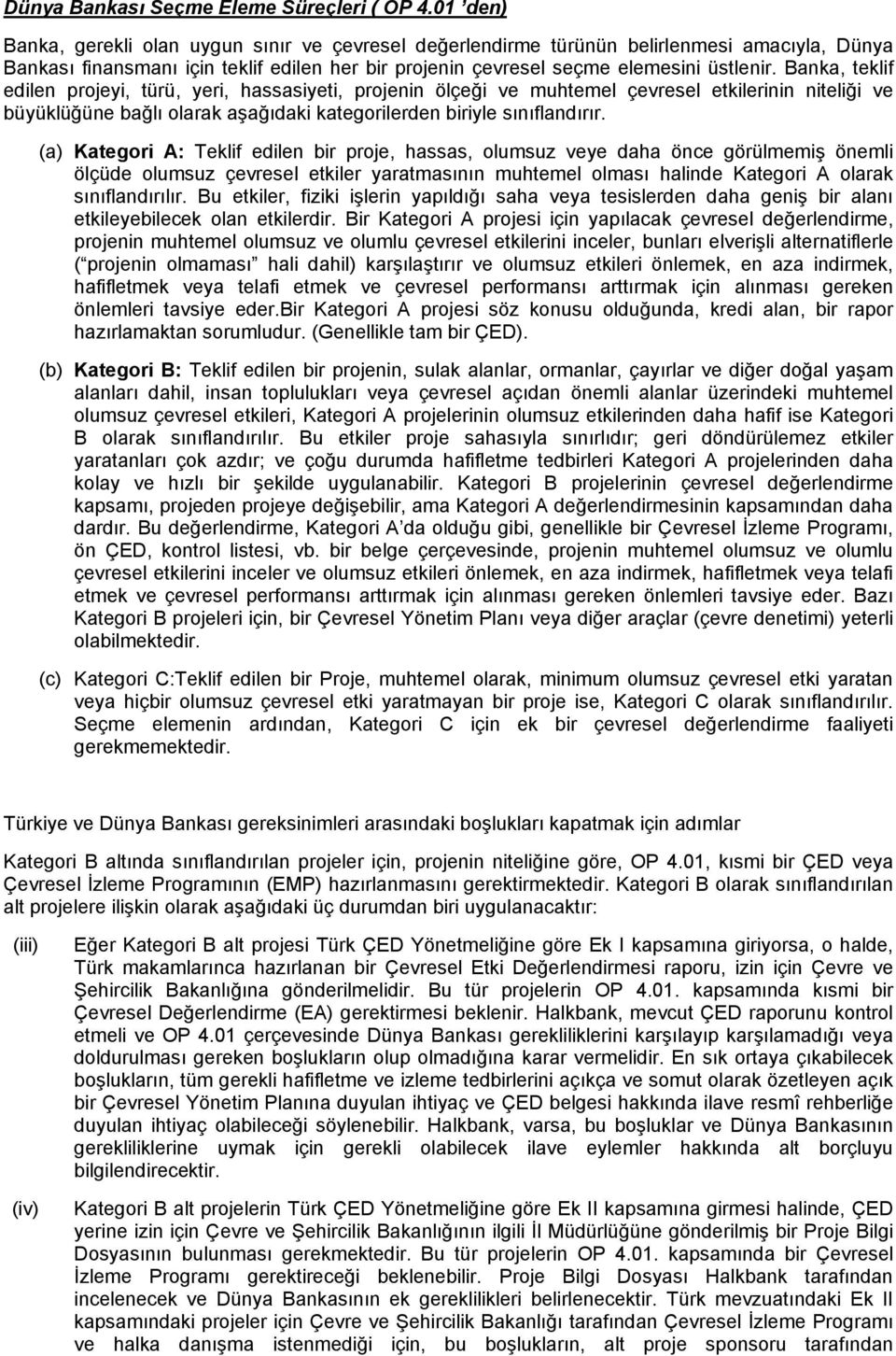 Banka, teklif edilen projeyi, türü, yeri, hassasiyeti, projenin ölçeği ve muhtemel çevresel etkilerinin niteliği ve büyüklüğüne bağlı olarak aşağıdaki kategorilerden biriyle sınıflandırır.