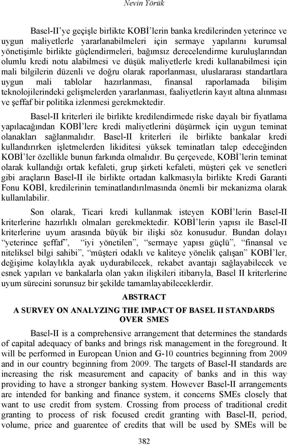 uygun mali tablolar hazırlanması, finansal raporlamada bilişim teknolojilerindeki gelişmelerden yararlanması, faaliyetlerin kayıt altına alınması ve şeffaf bir politika izlenmesi gerekmektedir.