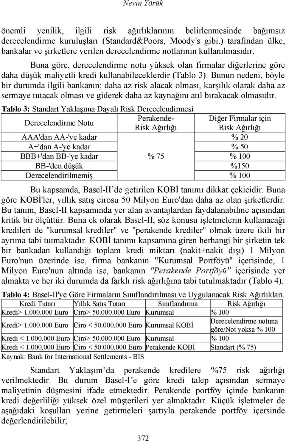 Buna göre, derecelendirme notu yüksek olan firmalar diğerlerine göre daha düşük maliyetli kredi kullanabileceklerdir (Tablo 3).