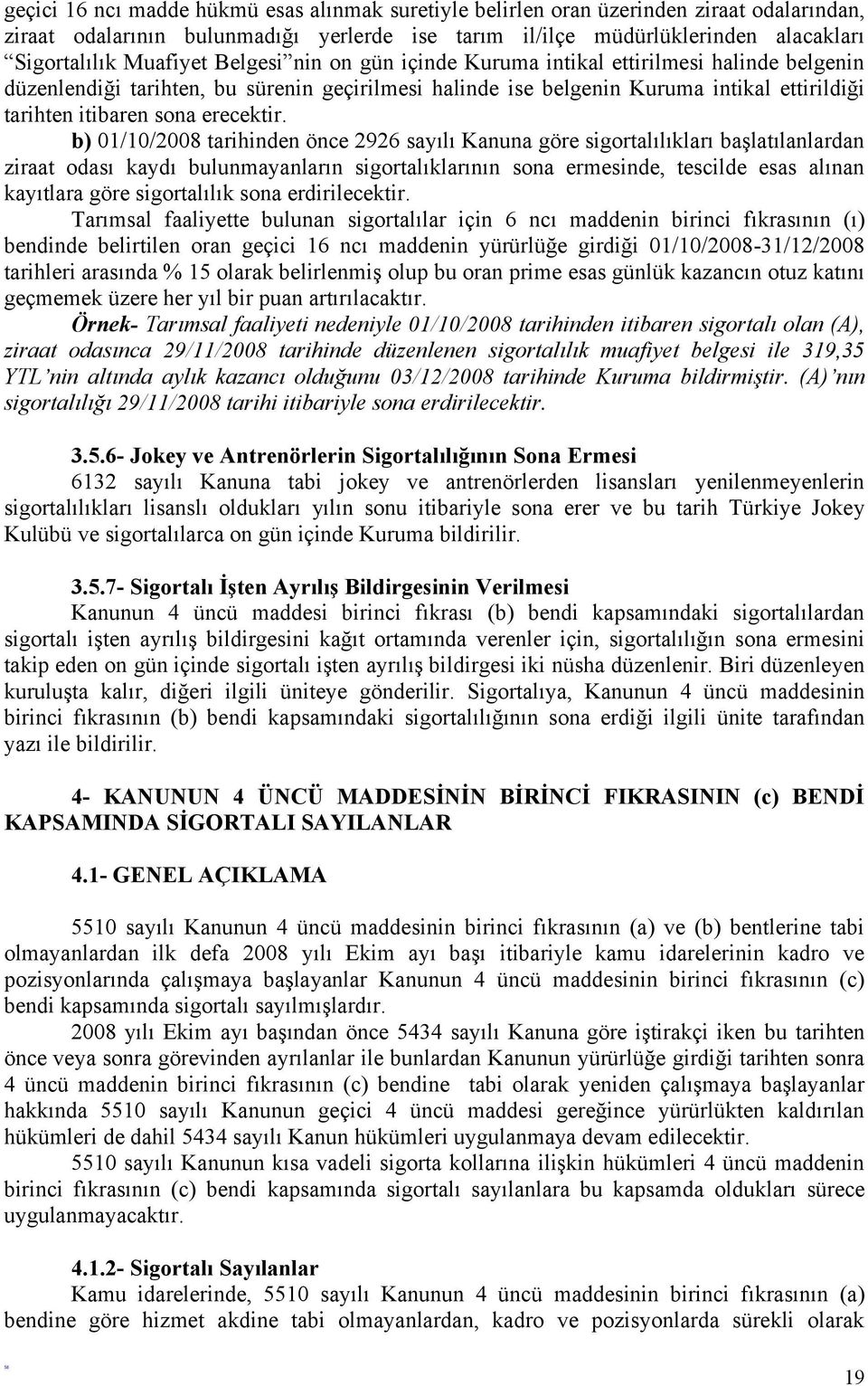 b) 01/10/2008 tarihinden önce 2926 sayılı Kanuna göre sigortalılıkları başlatılanlardan ziraat odası kaydı bulunmayanların sigortalıklarının sona ermesinde, tescilde esas alınan kayıtlara göre