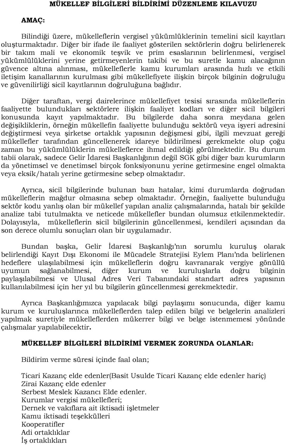 bu suretle kamu alacağının güvence altına alınması, mükelleflerle kamu kurumları arasında hızlı ve etkili iletişim kanallarının kurulması gibi mükellefiyete ilişkin birçok bilginin doğruluğu ve