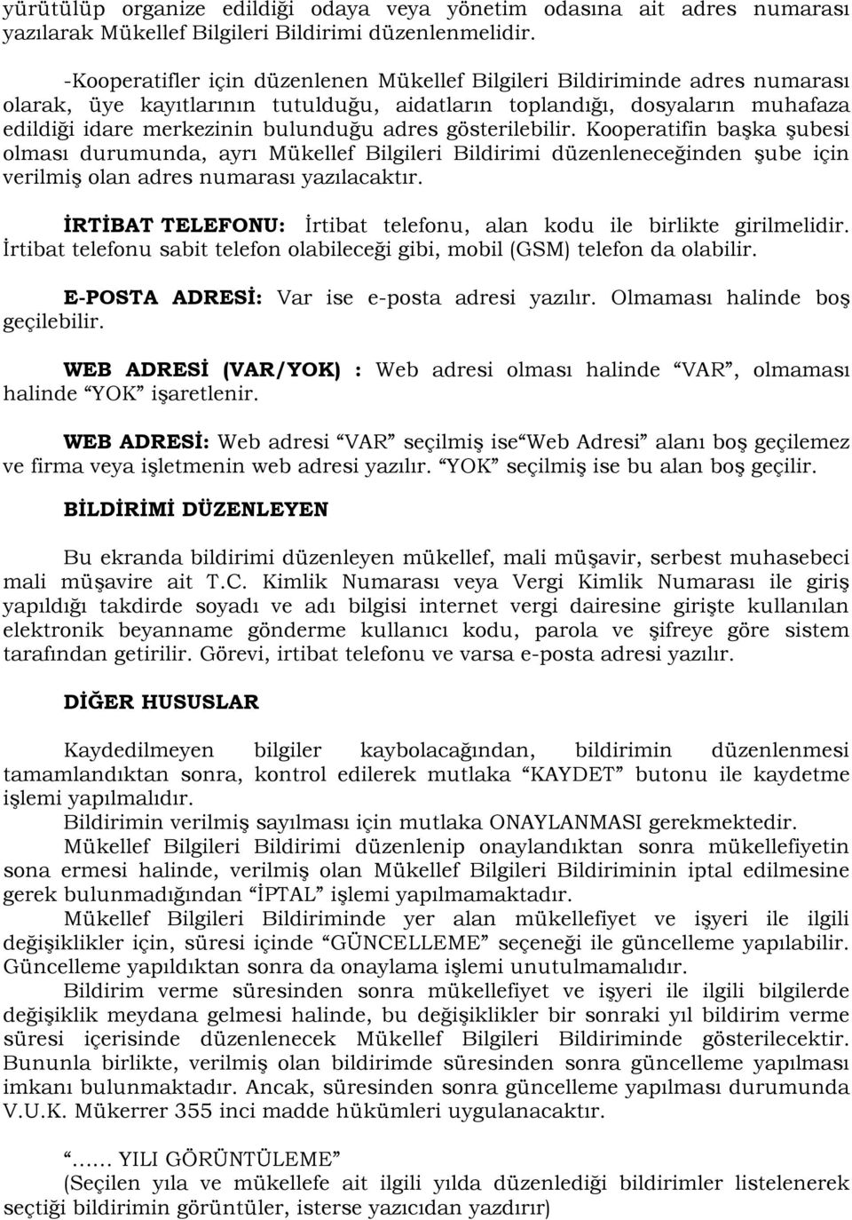 gösterilebilir. Kooperatifin başka şubesi olması durumunda, ayrı Mükellef Bilgileri Bildirimi düzenleneceğinden şube için verilmiş olan adres numarası yazılacaktır.