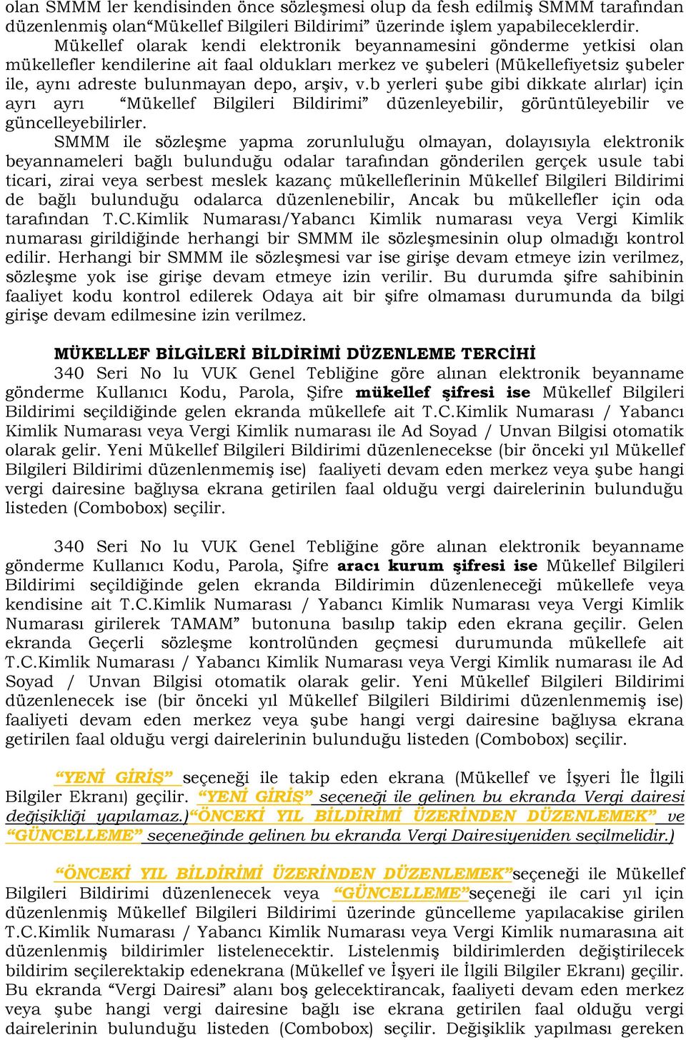 b yerleri şube gibi dikkate alırlar) için ayrı ayrı Mükellef Bilgileri Bildirimi düzenleyebilir, görüntüleyebilir ve güncelleyebilirler.