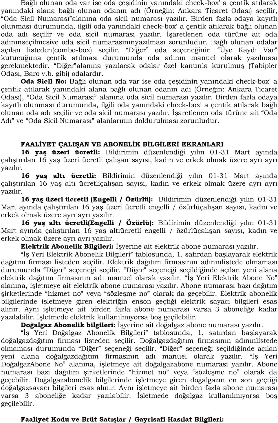 İşaretlenen oda türüne ait oda adınınseçilmesive oda sicil numarasınınyazılması zorunludur. Bağlı olunan odalar açılan listeden(combo-box) seçilir.