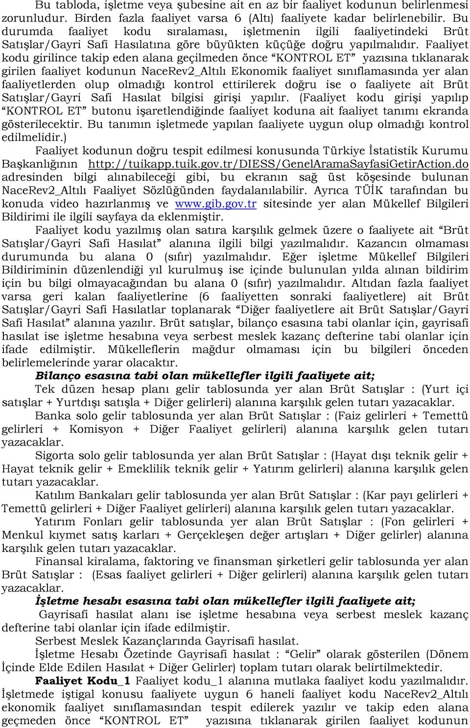 Faaliyet kodu girilince takip eden alana geçilmeden önce KONTROL ET yazısına tıklanarak girilen faaliyet kodunun NaceRev2_Altılı Ekonomik faaliyet sınıflamasında yer alan faaliyetlerden olup olmadığı