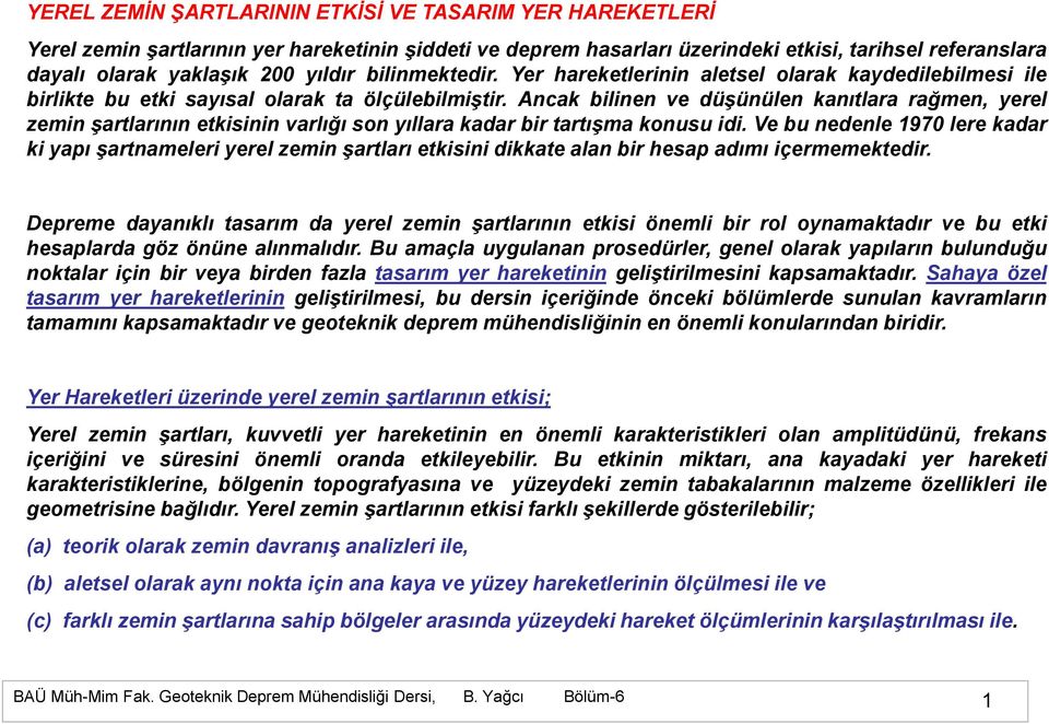 Ancak bilinen ve düģünülen kanıtlara rağmen, yerel zemin Ģartlarının etkisinin varlığı son yıllara kadar bir tartıģma konusu idi.