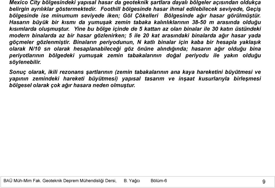 Hasarın büyük bir kısmı da yumuģak zemin tabaka kalınlıklarının 38-50 m arasında olduğu kısımlarda oluģmuģtur.